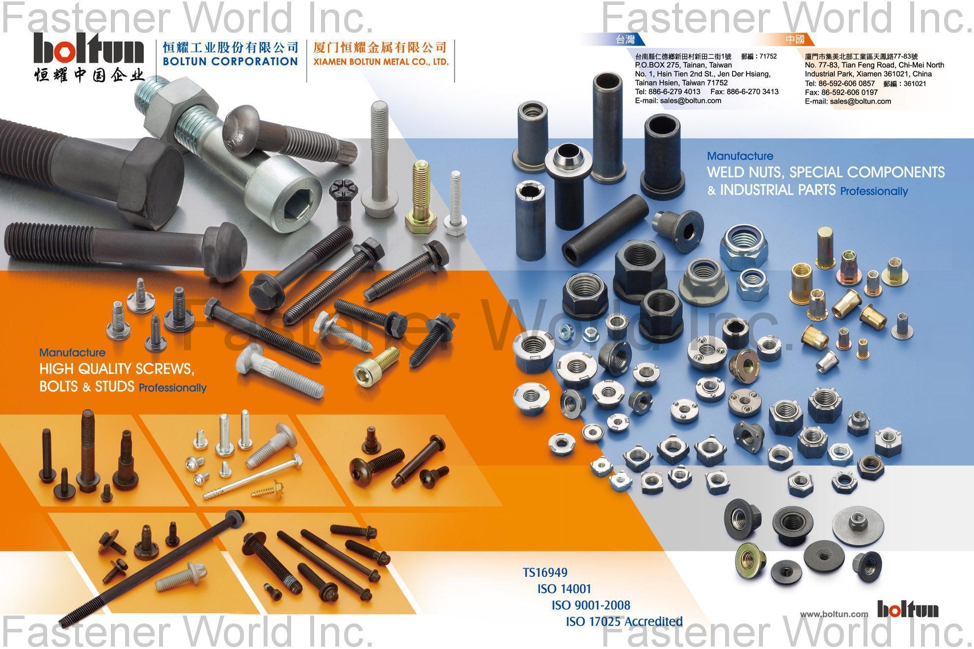 BOLTUN CORPORATION  , Welding Nuts,Rivet Nuts,Clinch Nuts,Locking Nuts,Nylon Insert Nuts,Conical Washer Nuts,T-Nuts,CNC Machining Parts,Stamping Parts,Bushed & Sleeves,Assembly Components,Special Parts,HEX. Bolt & Screw,Flange Bolt,Socket,Sems,Screw With Welding Projection,Screw With Welding Ring & Points,Clinch Bolt,T C Bolt,Special Pin,Wheel Bolt,Rail Bolt,Rail Bolts Construction Fasteners: Nuts, Screws & Washers,Wind Turbine Fasteners Kits: Nuts, Bolts & Washers Truck Wheel Bolts,Bolts & Nuts & Components,Motorcycle parts,Nylon rings & special washer,Expansion Bolt , All Kinds Of Nuts