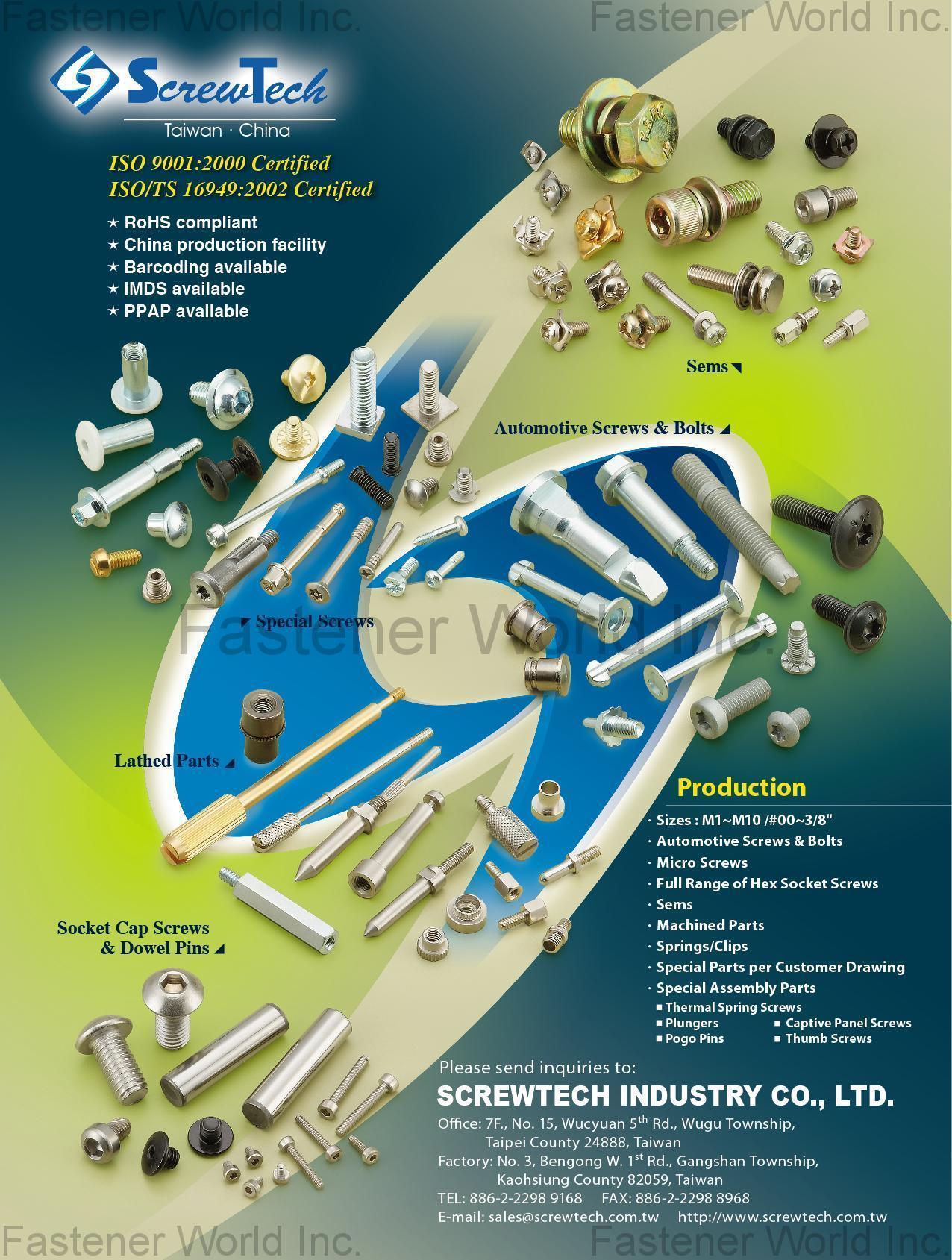 SCREWTECH INDUSTRY CO., LTD.  , SEMS Screws, Automotive Screws, Automotive Bolts, Special Screws, Lathed Parts, Socket Cap Screws, Dowel Pins, Micro Screws, Full Range of Hex Socket Screws, Machined Parts, Springs, Clips, Special Parts per Customer Drawing, Special Assembly Parts, Thermal Spring Screws, Plungers, Pogo Pins, Captive Panel Screws, Thumb Screws , SEMS Screws