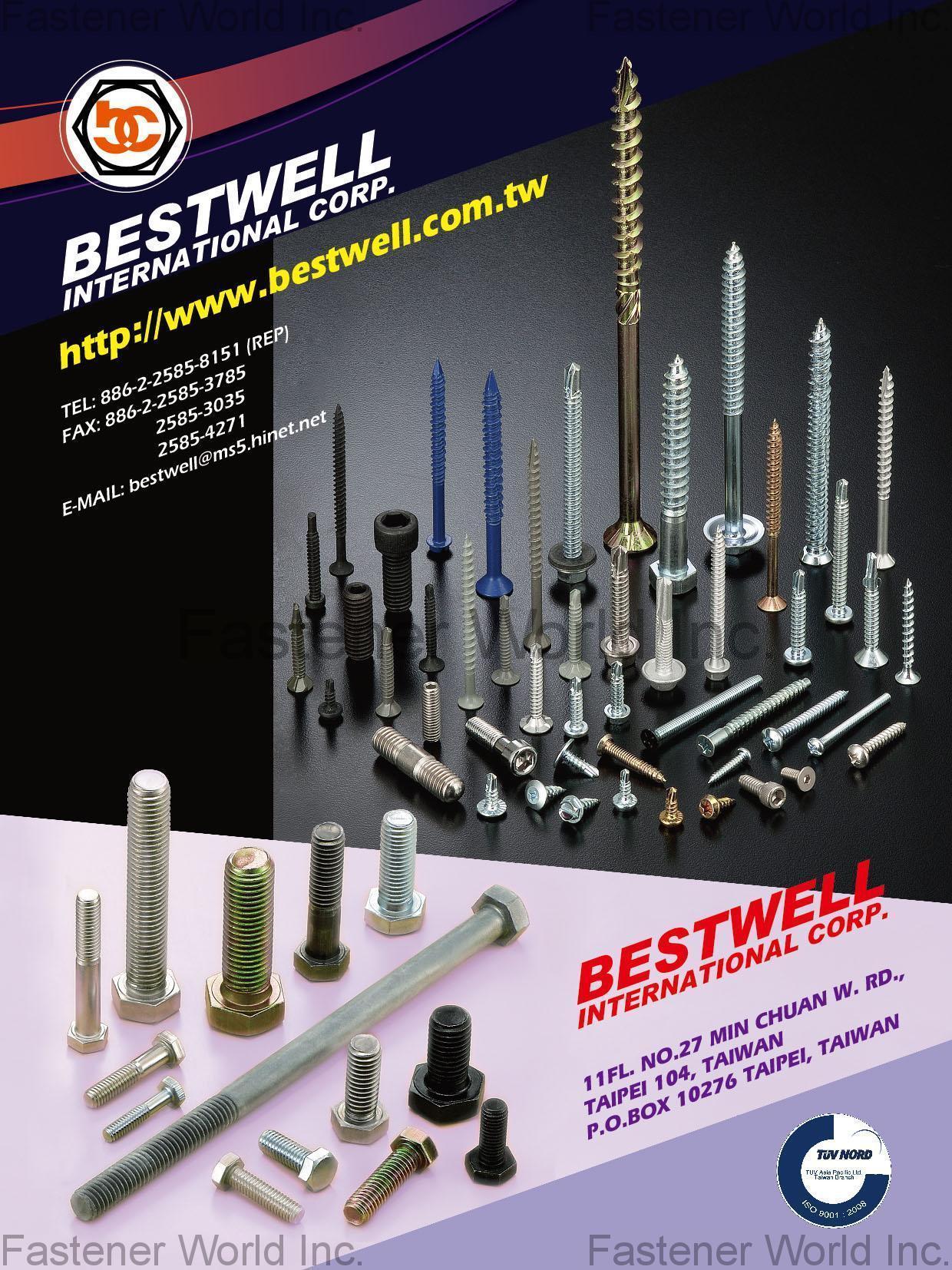 BESTWELL INTERNATIONAL CORP.  , HEX BOLT, SQUARE BOLT, CARRIAGE BOLT, FLANGE BOLT, SOCKET HEAD CAP SCREW, SET SCREW, SHACKLE BOLT, CUP BOLT, ALL THREAD STUD, OVAL NECK, SQUARE NECK, GAS BOLT, T-HEAD BOLT, SINGLE END STUD, T/S & M/S, SELF DRILLING SCREW, DWS & CHIPBOARD SCREW, SCREW WITH BONDER WASHER, SECURITY SCREW, SEM SCREW, SEPCIAL SERRATION SCREW, NUT, LOCK NUT, TEFLON COATING NUT, NON-STANDARD & OTHERS, FLAT WASHER, LOCK WASHER, SQUARE WASHER, SOLID WASHER, ANCHOR, STAMPING, SPECIAL FASTENERS, D-RING & RINGS, CNC ITEMS, WIRE MESH, BUTT SEAM SPACER, PLASTIC OR RUBBER PARTS, POWDER METALLURGY, SPRING & CLIP , All Kinds of Screws