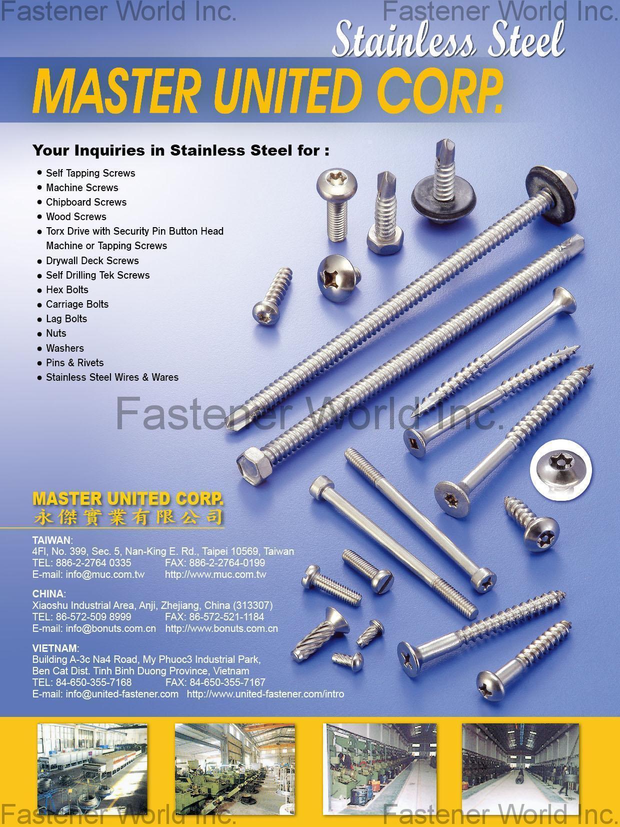 MASTER UNITED CORP.  , Self Tapping Screws,Machine Screws,Chipboard Screws,Wood Screws,Torx Drive with Security Pin Button Head Machine or Tapping Screws,Drywall Screws,Self Drilling Tek Screws,Hex Bolts,Carriage Bolts,Lag Bolts,Nuts,Washers,Pins & Rivets,Stainless Steel Wires & Wares , Stainless Steel Screws