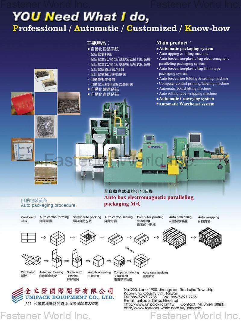 UNIPACK EQUIPMENT CO., LTD.  , Automatic Packaging System, Auto Tipping & Filling Machine, Auto Box / Carton / Plastic Bag Fill in Type Packaging System, Auto Box / Carton Folding & Sealing Machine, Computer Control Printing / Labeling Machine, Automatic Board Lifting Machine, Auto Rolling Type Wrapping Machine, Automatic Conveying System, Automatic Warehouse System , Auto Box Forming Machine
