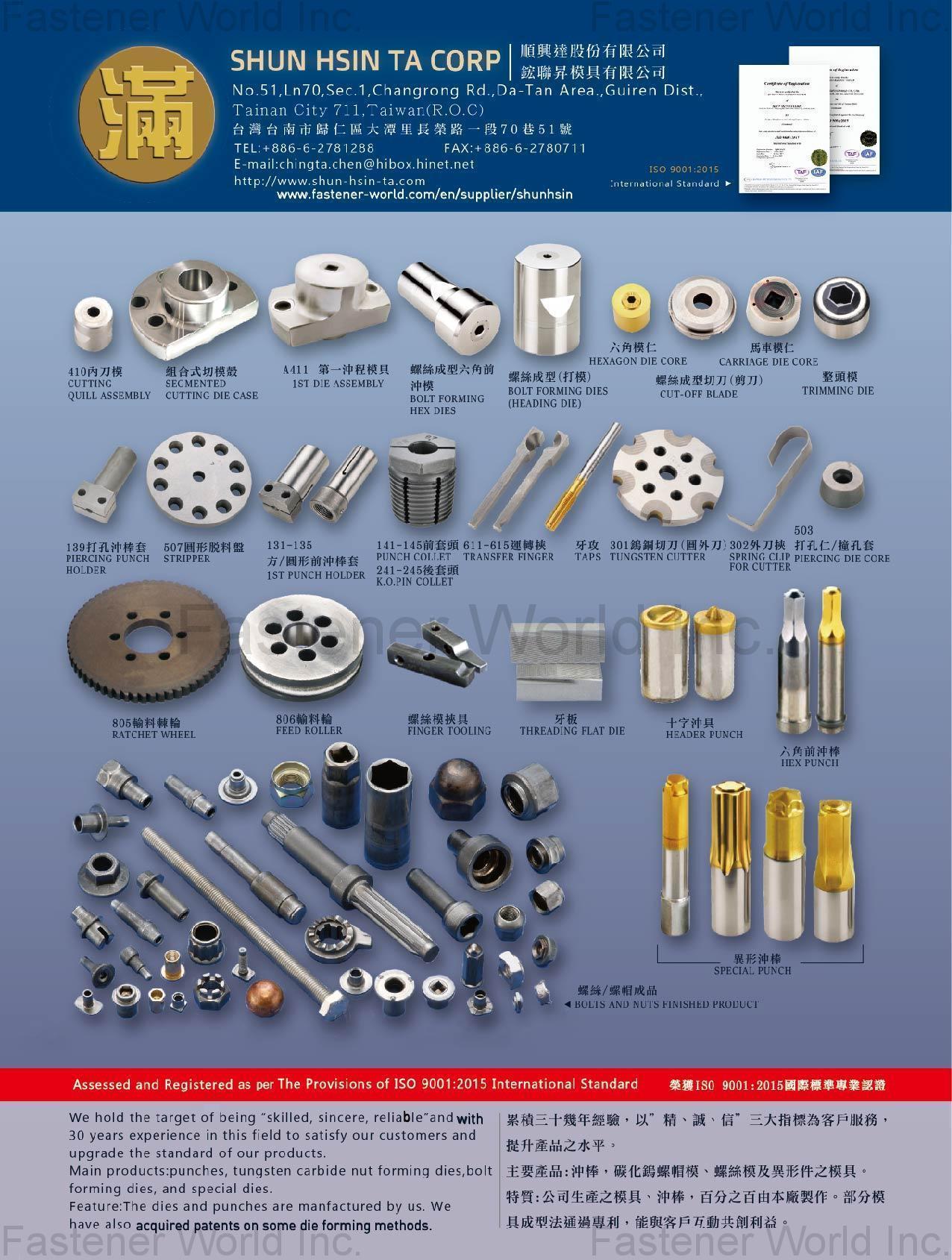 SHUN HSIN TA CORP. , Cutting Quill Assembly, Segmented Cutting Die Case, 1st Die Assembly, Bolt Forming Hex Dies, Hexagon Die Core, Cut-Off Blade, Carriage Die Core, Trimming Die, Piercing Punch Holder, Ratchet Wheel, Stripper, Feed Roller, Finger Tooling, Threading Flat Die, Header Punch, Hex Punch, Taps, Transfer Finger, Spring Clip for Cutter, Piercing Die Core, Special Punch, Bolts and Finished Product , Punches