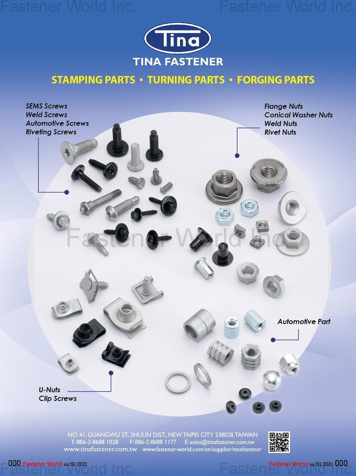 Tina Fastener Co., Ltd. , Stamping Parts, Turning Parts, Forging Parts, Sems Screws, Weld Screws, Automotive Screws, Riveting Screws, Flange , Conical Washer Nuts, Weld Nuts, Rivet Nuts, U-Nuts, Clip Screws, Automotive Parts