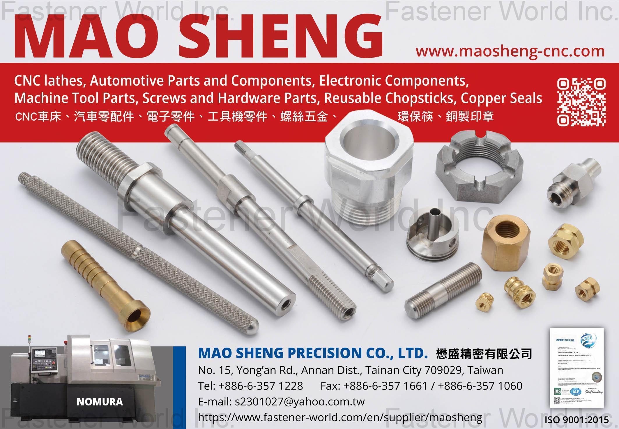 MAO SHENG PRECISION CO., LTD. , CNC Lathes, Automotive Parts and Components, Electronic Components, Machine Tool Parts, Screws and Hardware Parts, Reusable Chopsticks, Cooper Seals